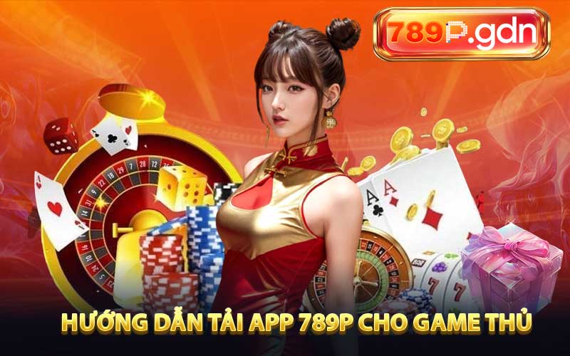 Hướng dẫn Tải App 789P Cho Game Thủ