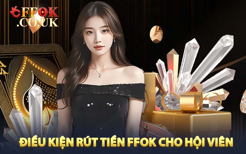 Điều Kiện Rút Tiền FFOK Với Hội Viên